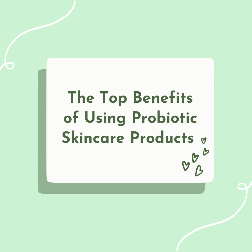 The Top Benefits of Using Probiotic Skincare Products for Healthy, Glowing Skin